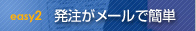 easy2　発注がメールで簡単